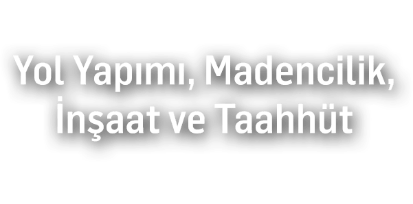 Yol Yapımı, Madencilik, İnşaat ve Taahhüt